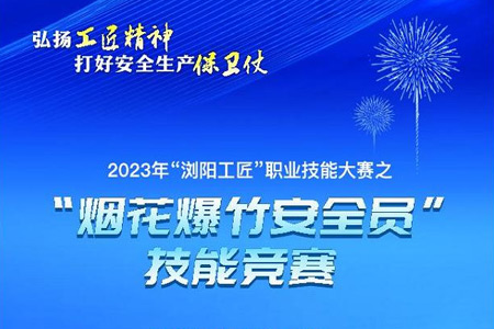2023年“浏阳工匠”职业技能大赛之“烟花爆竹安全员”技能竞赛举行